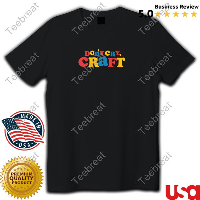 Official Don't Cry Craft Shirt New