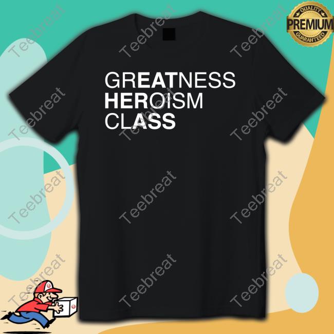 Greatness Heroism Class New Shirt