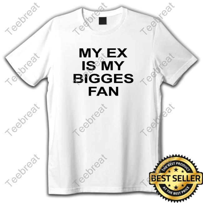 My Ex My Biggest Fan T-Shirts