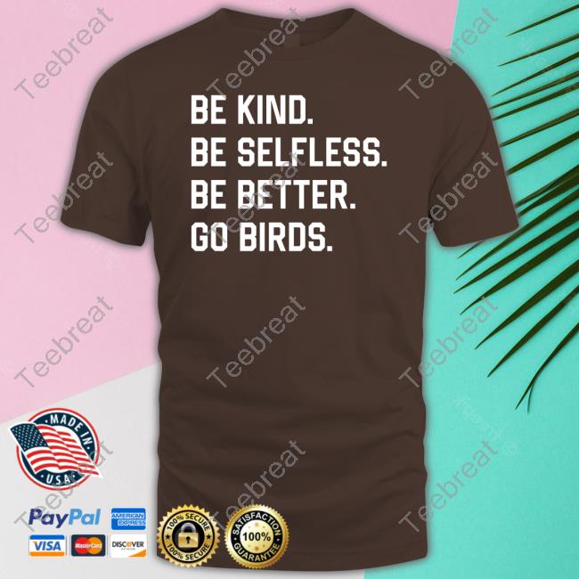 Official Be Kind Be Selfless Be Better Go Birds Shirts