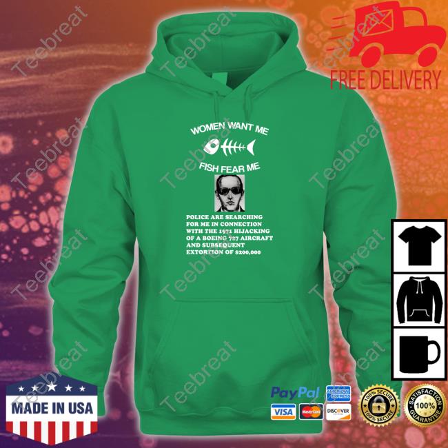 Shirts That Go Hard Women Want Me Fish Fear Me Police Are Searching For Me In Connection With The 1971 Hijacking Shirt Shirtsthtgohard