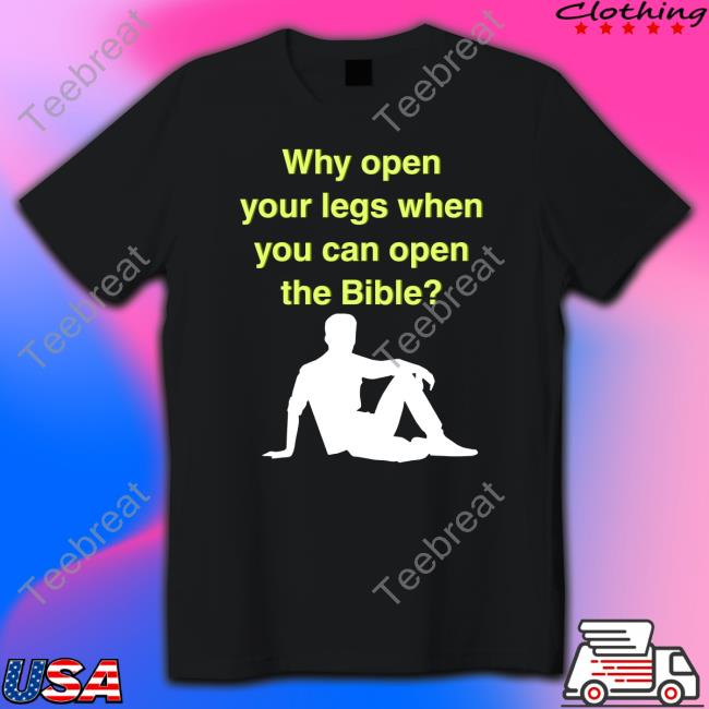 Why Open Your Legs When You Can Open The Bible Long Sleeve T Shirt