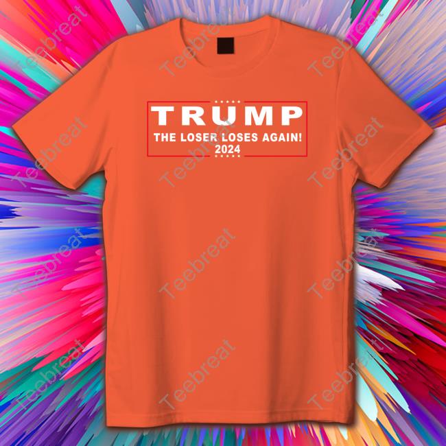 Trump 2024 The Loser Loses Again Tee Shirt