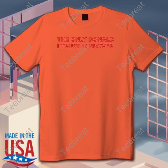 Official The Only Donald I Trust Is Glover Tee