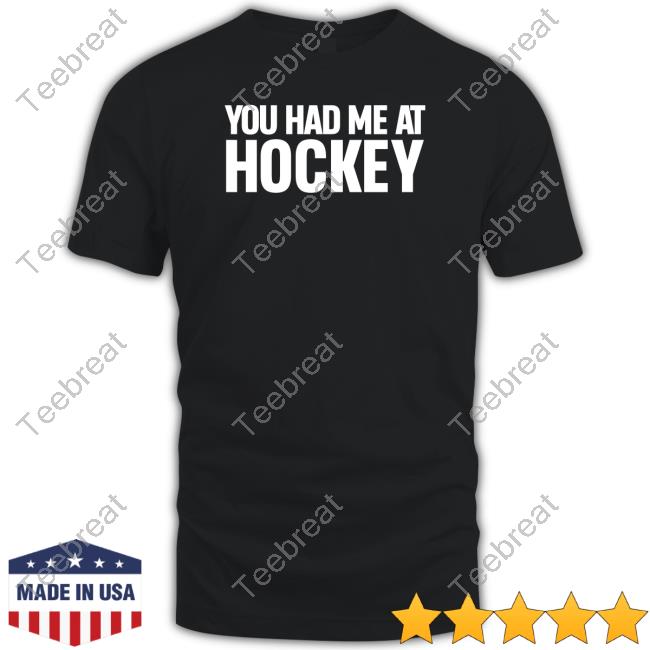 You Had Me At Hockey Shirts