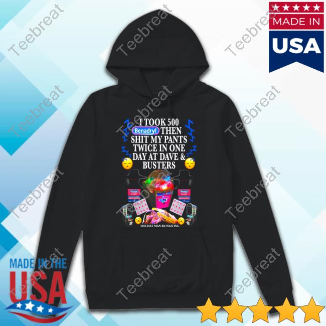 I Took Benadryl Then Shit My Pants Twice In One Day At Dave And Busters Long Sleeve T Shirt