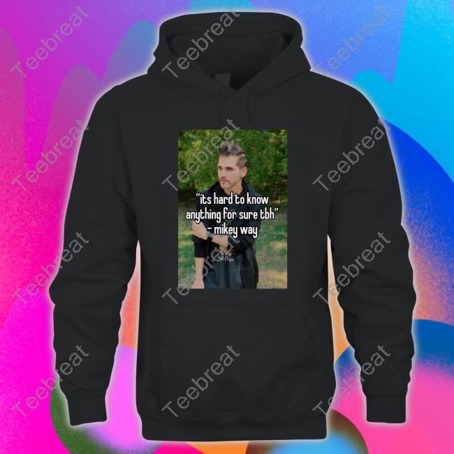 Its Hard To Know Anything For Sure Tbh Mikey Way Sweatshirt