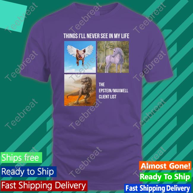 Official Things I'll Never See In My Life The Epstein Maxwell Client List Shirt Luke Rudkowski Best Political Shirts Merch Things I'll Never See In My Life The Epstein Maxwell Client List T Shirt