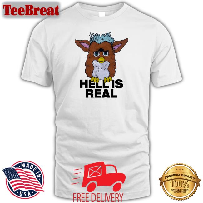 Shirts That Go Hard Furby Hell Is Real T Shirt
