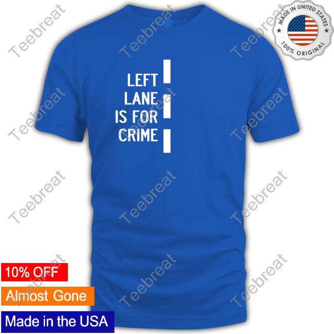 Left Lane Is For Crime Black Hot Shirt