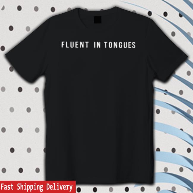 Fluent In Tongues shirt