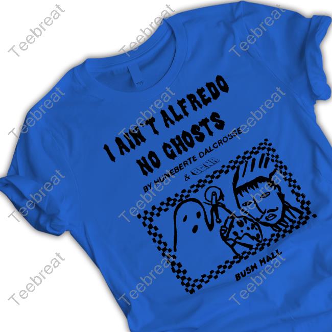 I Ain't Alfredo No Ghosts Shirts