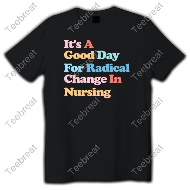 Official It's A Good Day For Radical Change In Nursing Tee Shirt