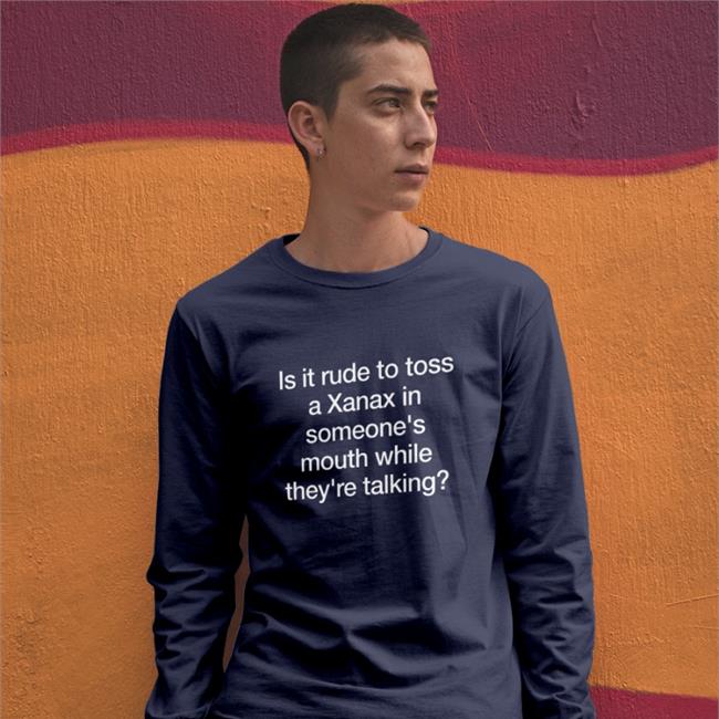 Is It Rude To Toss A Xanax Tee