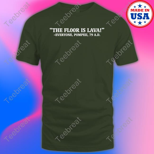The Floor Is Lava Tee Chapps Official The Floor Is Lava Everyone Pompeii 79 Ad Shirt