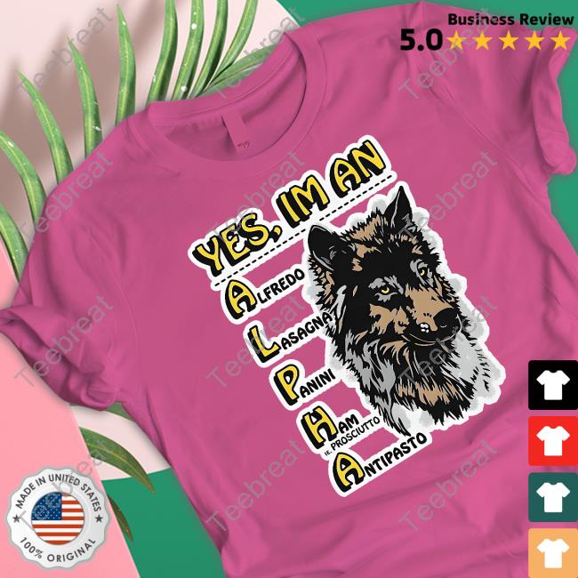 Yes I'm An Alpha Shirt Shirts That Go Hard