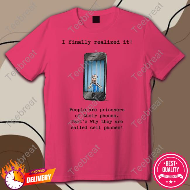 I Finally Realized It People Are Prisoners Of Their Phones That's Why They Are Called Cell Phones Tank Top