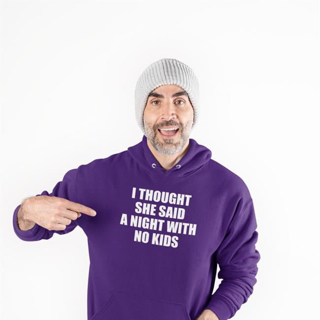 I Thought She Said A Night With No Kids Sweatshirt