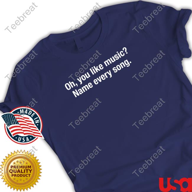 Oh You Like Music Name Every Song T Shirt