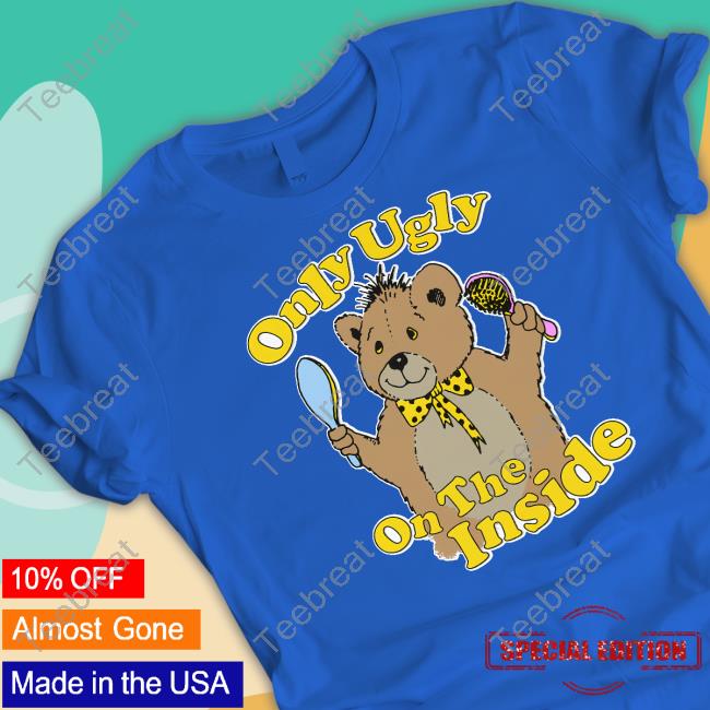 Shirts That Go Hard Only Ugly On The Inside Shirt