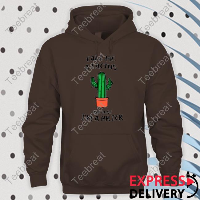 Call me a cactus because I’m a prick Cap Call me a cactus because I’m a prick Hooded Sweatshirt
