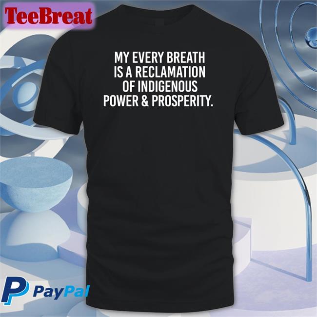 My Every Breath Is A Reclamation Of Power & Prosperity Shirt Drblackdeer