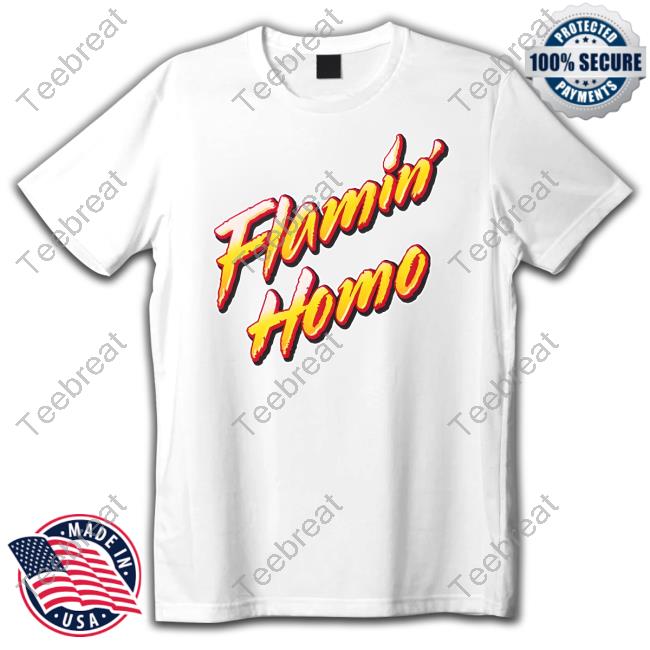 Shirts That Go Hard Flamin' Homo Shirt Thegoodshirts