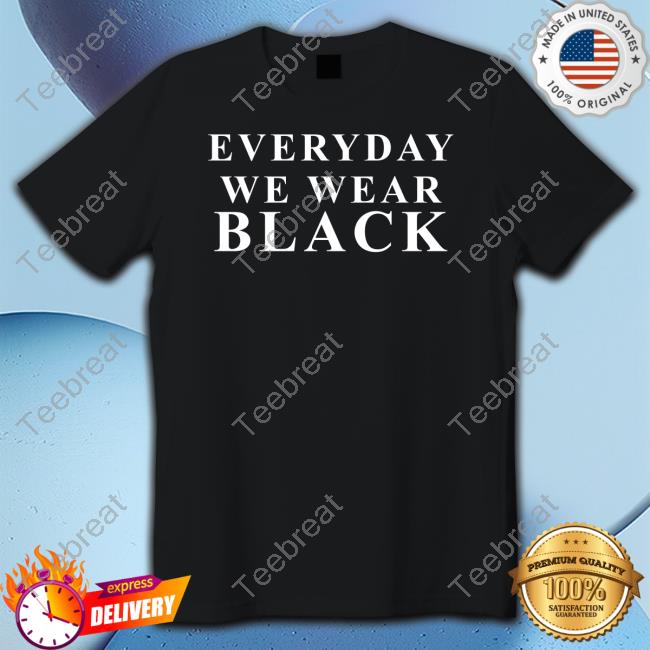 Official Everyday We Wear Black Shirt