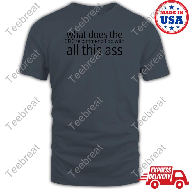 Shirts That Go Hard What Does The Cdc Recommend I Do With All This Ass Long Sleeve Tee Shirtsthtgohard
