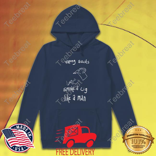 Vaping Sucks Smoke A Cig Like A Man Tee Shirt Shirtsthtgohard