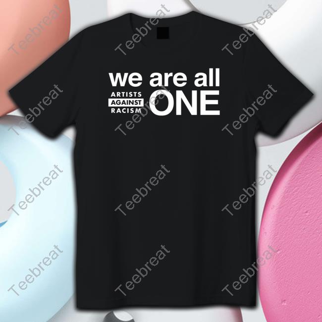 Artists Against Racism We Are All One Shirt