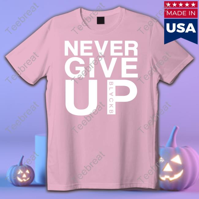 Never Give Up Black B T Shirt
