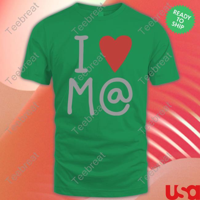 I Love M@ Shirts