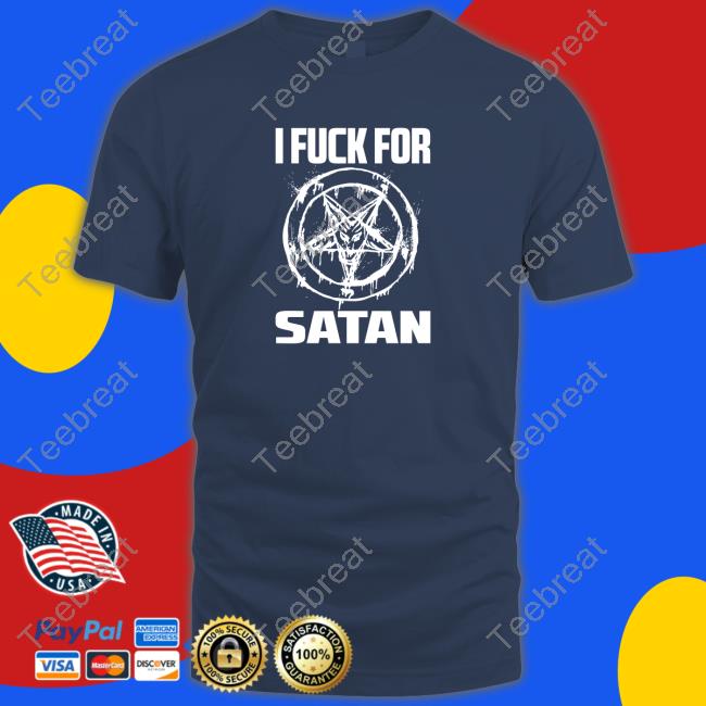 I Fuck For Satan Shirt