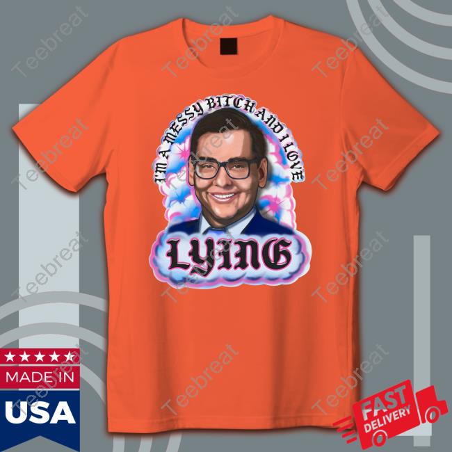 I'm A Messy Bitch And I Love Lying Tee Shirt