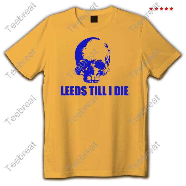 Leeds Till I Die New Shirt