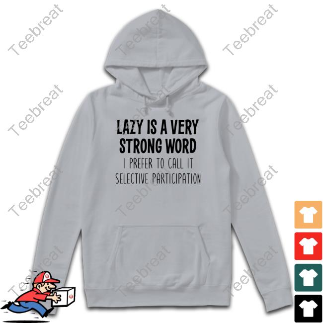Official Lazy Is A Very Strong Word I Prefer To Call It Selective Participation Shirt