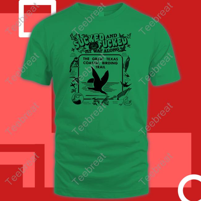 I Sucked And Fucked My Way Along By @Arcanebullshit The Great Texas Coastal Birding Trail Shirt