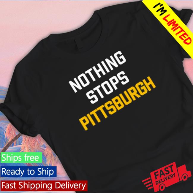Official Nothing stops Pittsburg Tee Shirts Official Nothing stops Pittsburg Hooded Sweatshirt