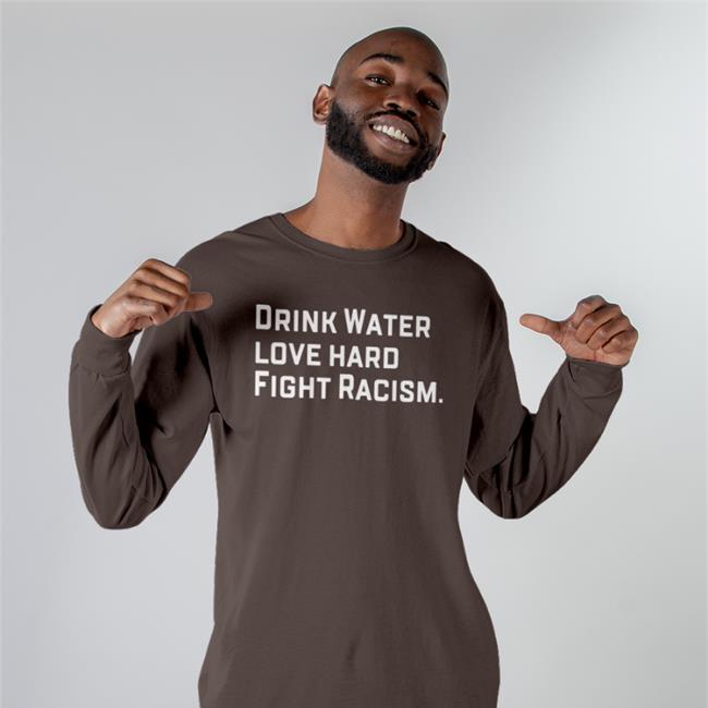 Drink Water Love Hard Fight Racism Sweatshirt Sean Huiet Everyonewelcome Fightracism