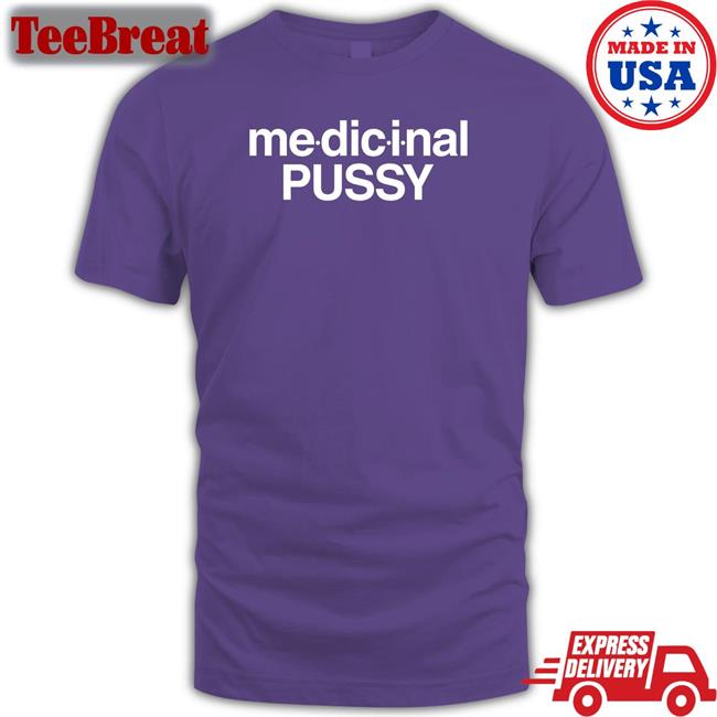 Medicinal Pussy T Shirts Shirts That Go Hard