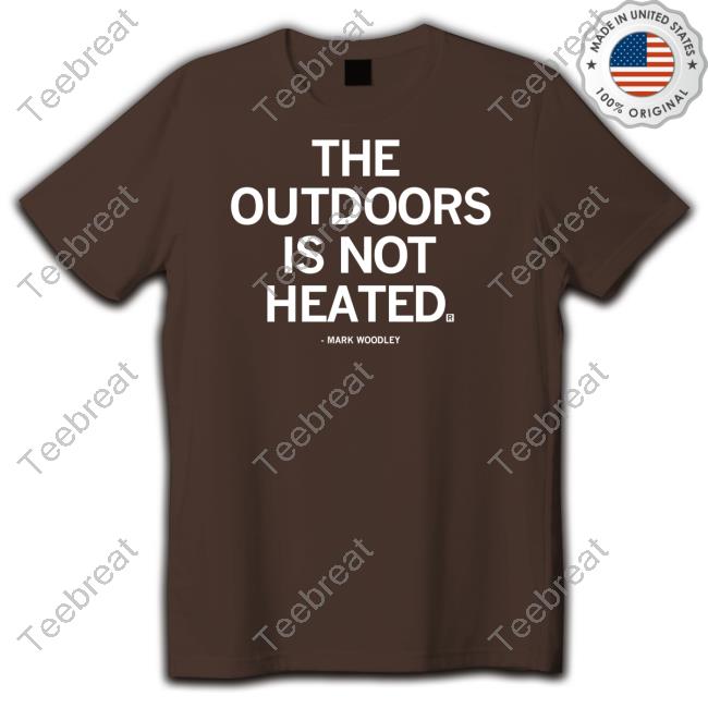 The Outdoors Is Not Heated Shirt