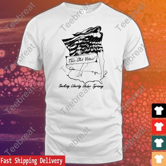 This Slut Votes Seeking Liberty Under Tyranny T Shirt