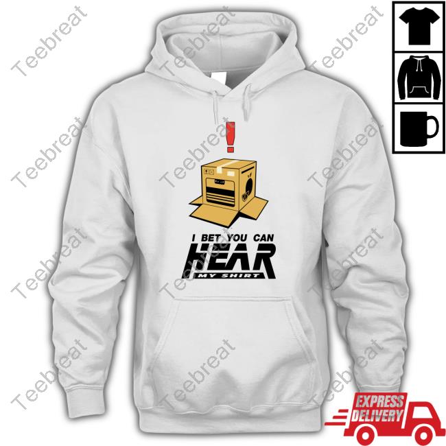 Official I Bet You Can Hear My Shirt T Shirts