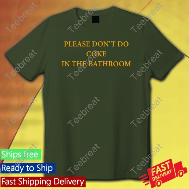 Please Don't Do Coke In The Bathroom Shirt