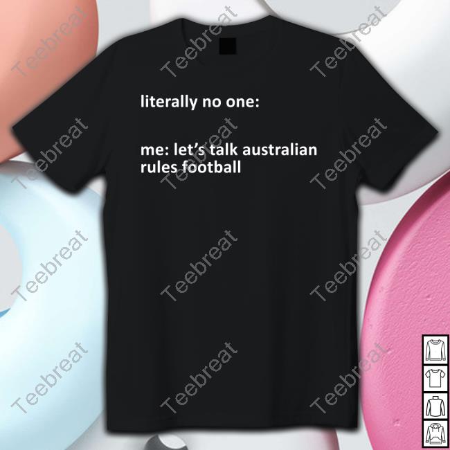 Literally No One Me Let's Talk Australian Rules Football Tee Shirt