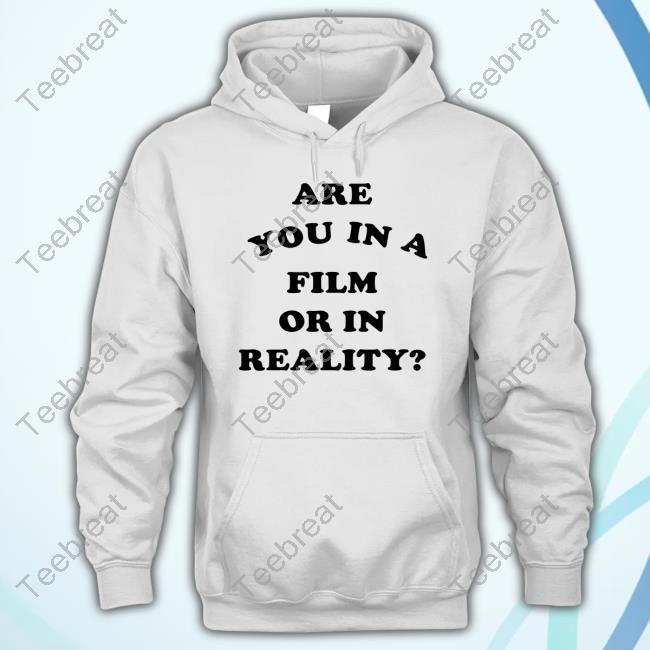 Are You In A Film Or In Reality Sweatshirt