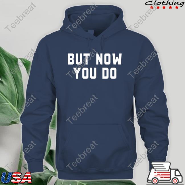 Official But Now You Do T Shirt Caleb Plant But Now You Do Hoodie Super Fan Mcgregorrousey