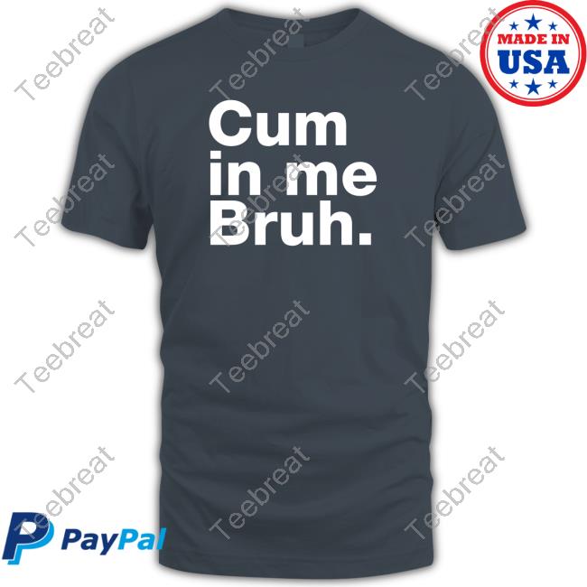 Jauntsen Cum In Me Bruh T Shirts