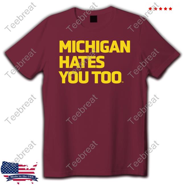 Michigan Hates You Too T Shirts